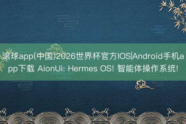 滚球app(中国)2026世界杯官方IOS|Android手机app下载 AionUi: Hermes OS! 智能体操作系统!