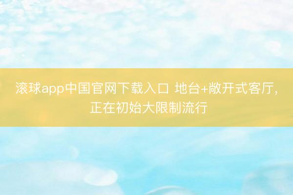 滚球app中国官网下载入口 地台+敞开式客厅，<a href=