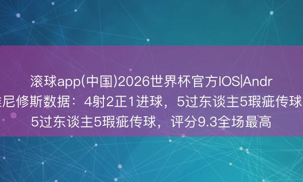 滚球app(中国)2026世界杯官方IOS|Android手机app下载 维尼修斯数据：4射2正1进球，5过东谈主5瑕疵传球，评分9.3全场最高