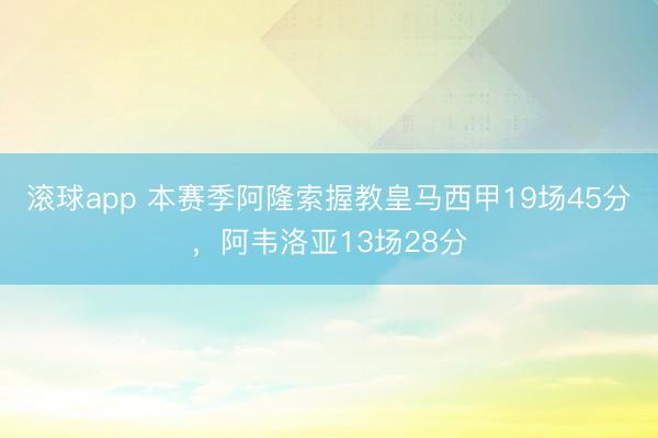 滚球app 本赛季阿隆索握教皇马西甲19场45分，阿韦洛亚13场28分