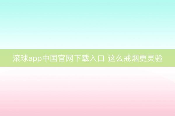 滚球app中国官网下载入口 这么戒烟更灵验